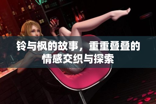铃与枫的故事，重重叠叠的情感交织与探索