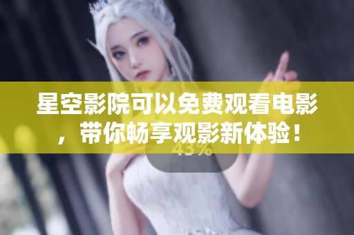 星空影院可以免费观看电影，带你畅享观影新体验！