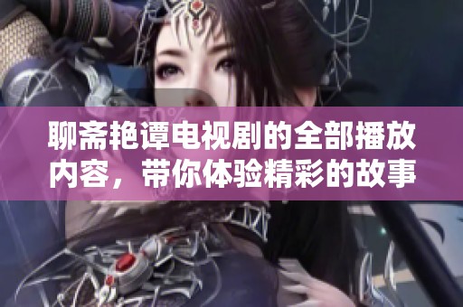 聊斋艳谭电视剧的全部播放内容，带你体验精彩的故事与情节