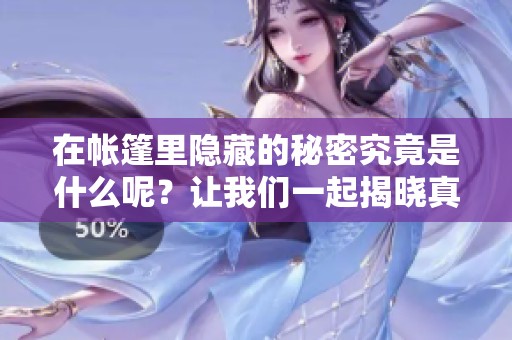 在帐篷里隐藏的秘密究竟是什么呢？让我们一起揭晓真相。