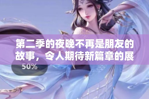 第二季的夜晚不再是朋友的故事，令人期待新篇章的展开