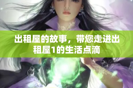 出租屋的故事，带您走进出租屋1的生活点滴