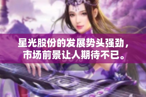 星光股份的发展势头强劲，市场前景让人期待不已。