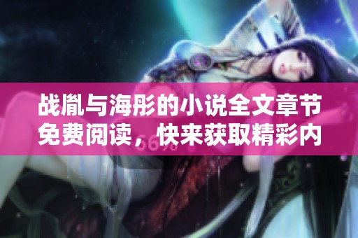 战胤与海彤的小说全文章节免费阅读，快来获取精彩内容吧