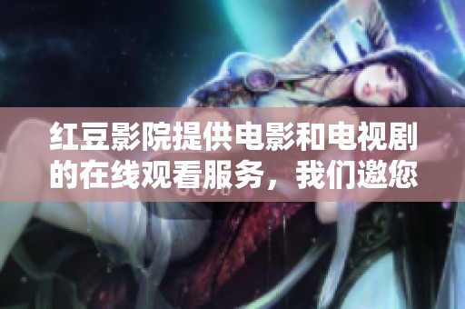 红豆影院提供电影和电视剧的在线观看服务，我们邀您畅享精彩影片