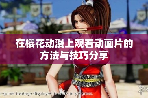 在樱花动漫上观看动画片的方法与技巧分享