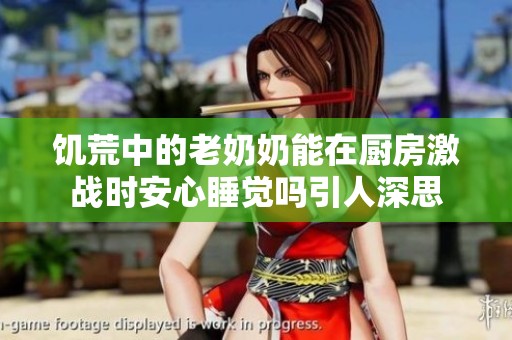 饥荒中的老奶奶能在厨房激战时安心睡觉吗引人深思