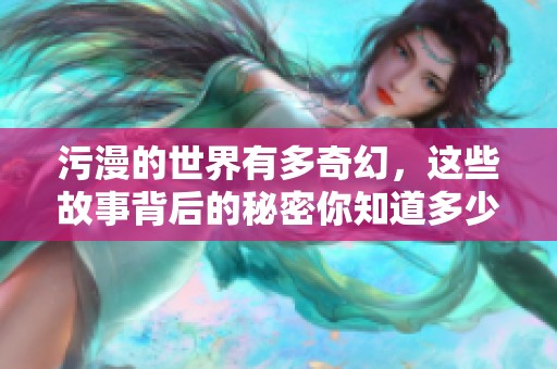 污漫的世界有多奇幻，这些故事背后的秘密你知道多少？