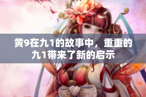 黄9在九1的故事中，重重的九1带来了新的启示