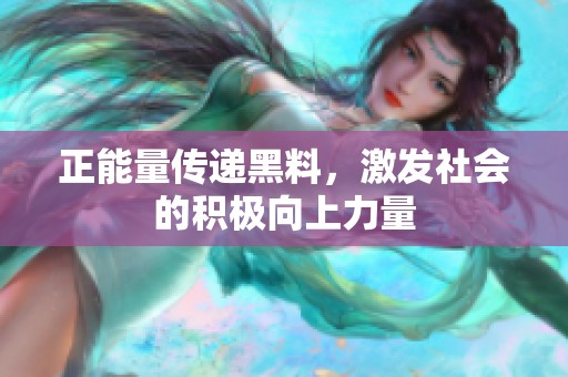 正能量传递黑料，激发社会的积极向上力量