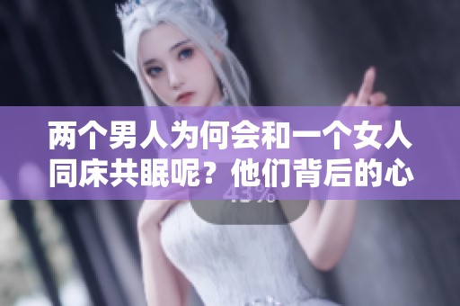 两个男人为何会和一个女人同床共眠呢？他们背后的心理又是什么样的呢？