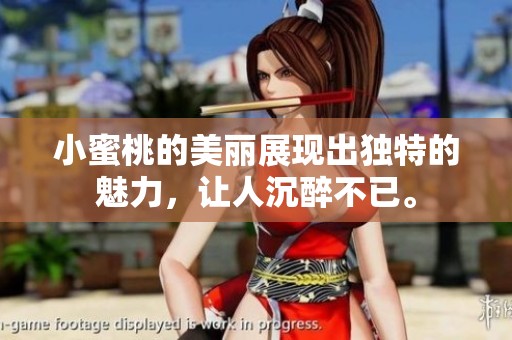 小蜜桃的美丽展现出独特的魅力，让人沉醉不已。