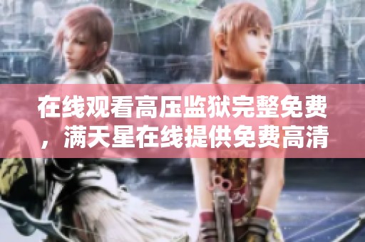 在线观看高压监狱完整免费，满天星在线提供免费高清观看体验