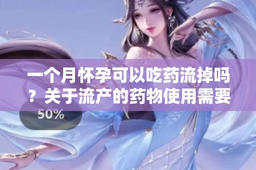 一个月怀孕可以吃药流掉吗？关于流产的药物使用需要谨慎考虑