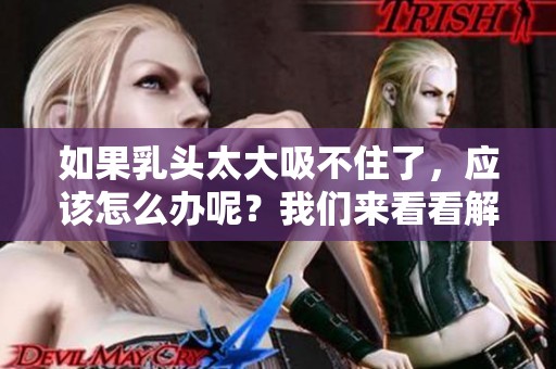 如果乳头太大吸不住了，应该怎么办呢？我们来看看解决办法。
