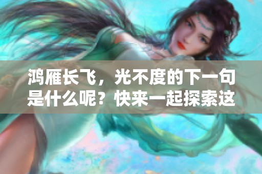 鸿雁长飞，光不度的下一句是什么呢？快来一起探索这一美丽的诗句吧！