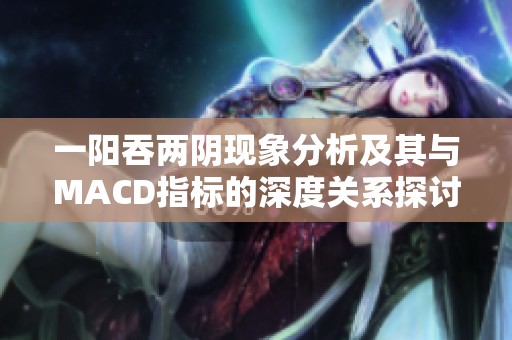 一阳吞两阴现象分析及其与MACD指标的深度关系探讨