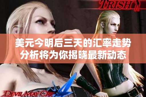 美元今明后三天的汇率走势分析将为你揭晓最新动态