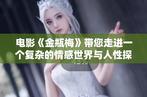 电影《金瓶梅》带您走进一个复杂的情感世界与人性探讨