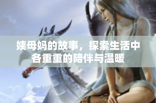 姨母妈的故事，探索生活中各重重的陪伴与温暖