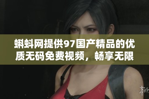 蝌蚪网提供97****的优质**免费视频，畅享无限精彩内容。