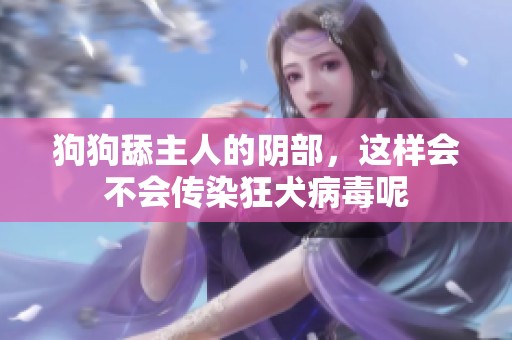 狗狗舔主人的阴部，这样会不会传染狂犬病毒呢