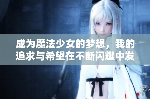 成为魔法少女的梦想，我的追求与希望在不断闪耀中发光