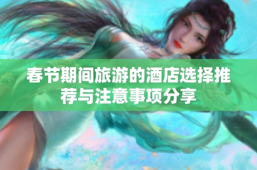 春节期间旅游的酒店选择推荐与注意事项分享