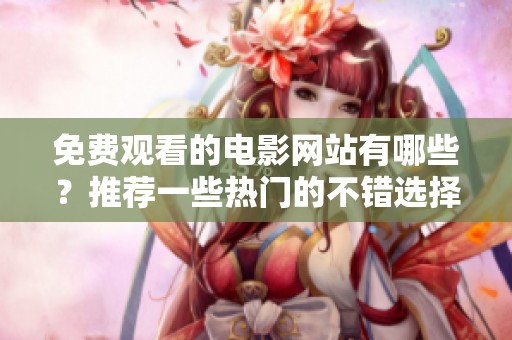 免费观看的电影网站有哪些？推荐一些热门的不错选择。
