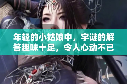 年轻的小姑娘中，**的解答趣味十足，令人心动不已