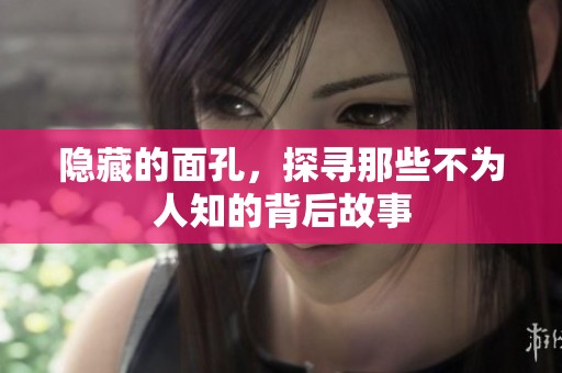 隐藏的面孔，探寻那些不为人知的背后故事