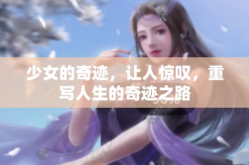 少女的奇迹，让人惊叹，重写人生的奇迹之路