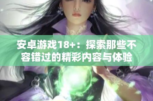 安卓游戏18+：探索那些不容错过的精彩内容与体验