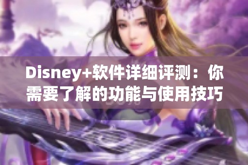 Disney+软件详细评测：你需要了解的功能与使用技巧