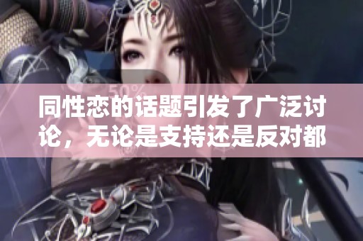 同性恋的话题引发了广泛讨论，无论是支持还是反对都值得关注与思考