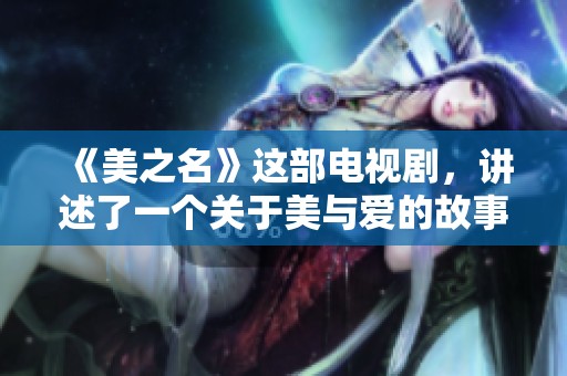 《美之名》这部电视剧，讲述了一个关于美与爱的故事