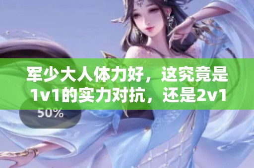 军少大人体力好，这究竟是1v1的实力对抗，还是2v1的情况呢