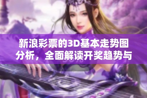 新浪**的3D基本走势图分析，全面解读**趋势与数据变化