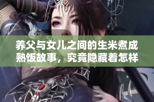 养父与女儿之间的生米煮成熟饭故事，究竟隐藏着怎样的秘密呢