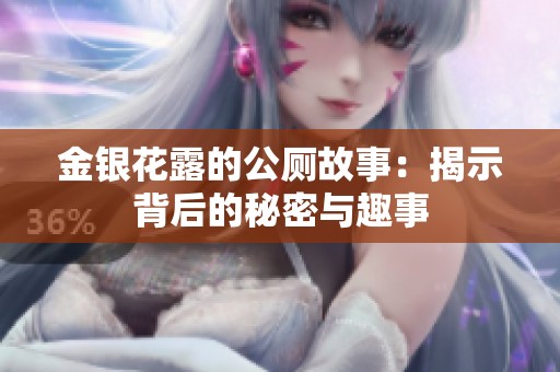 金银花露的公厕故事：揭示背后的秘密与趣事