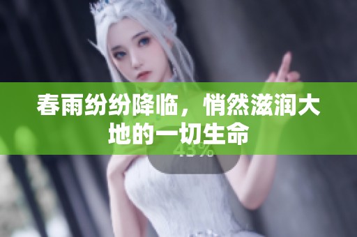 春雨纷纷降临，悄然滋润大地的一切生命