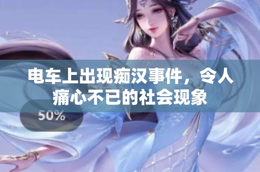 电车上出现痴汉事件，令人痛心不已的社会现象