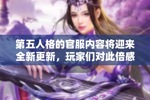 第五人格的官服内容将迎来全新更新，玩家们对此倍感期待与关注
