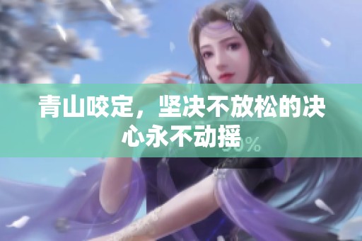 青山咬定，坚决不放松的决心永不动摇