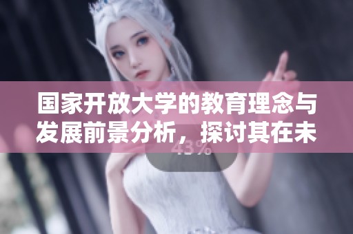 国家开放大学的教育理念与发展前景分析，探讨其在未来的创新方向