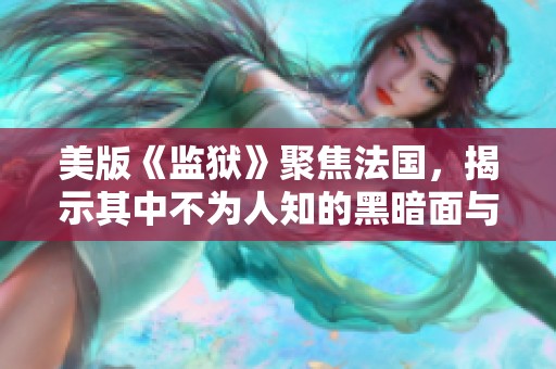 美版《监狱》聚焦法国，揭示其中不为人知的黑暗面与真实故事