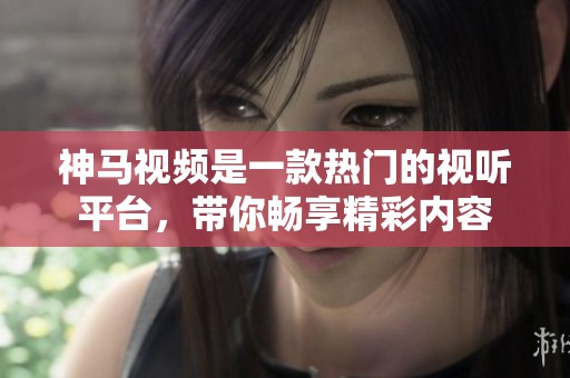 神马视频是一款热门的视听平台，带你畅享精彩内容