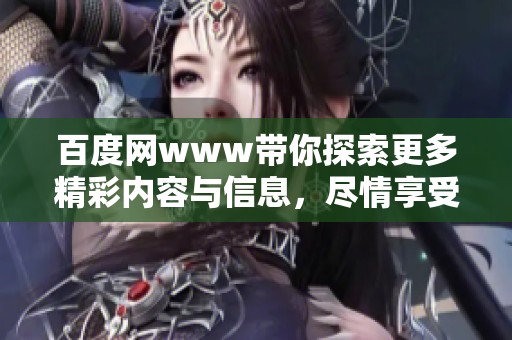 百度网www带你探索更多精彩内容与信息，尽情享受网上搜索的乐趣