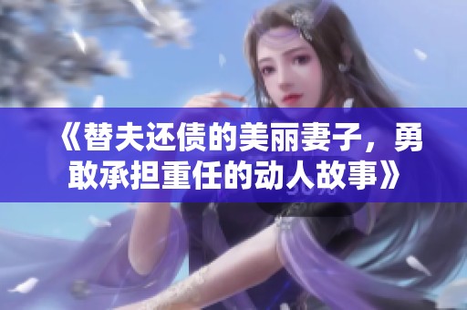 《替夫还债的美丽妻子，勇敢承担重任的动人故事》