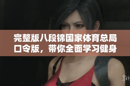 完整版八段锦国家**总局口令版，带你全面学习健身的技巧与要领